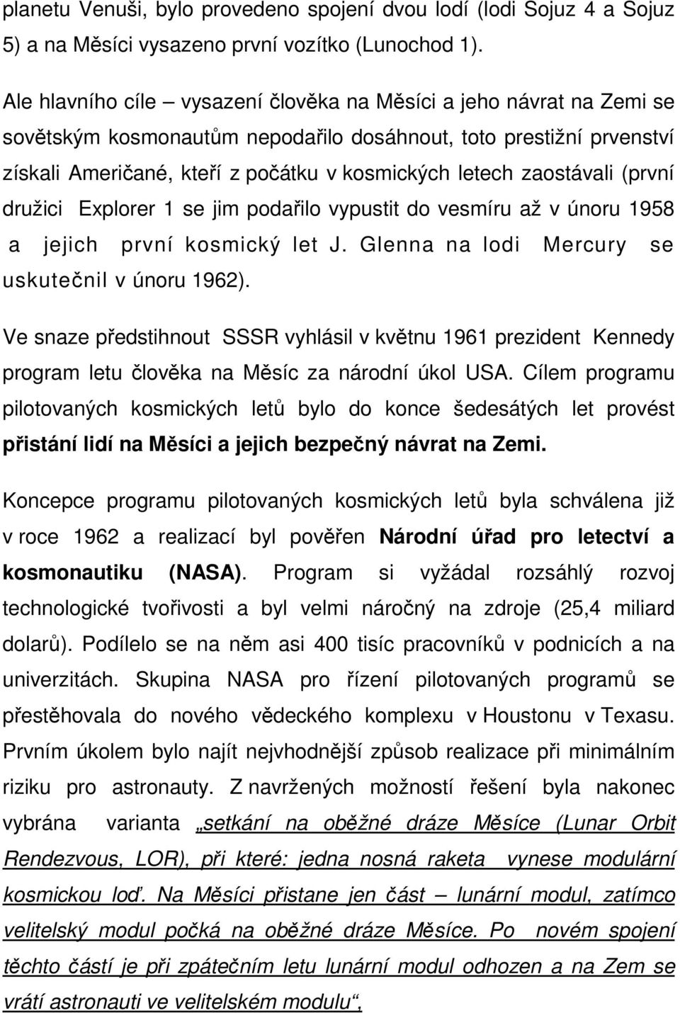 zaostávali (první družici Explorer 1 se jim podařilo vypustit do vesmíru až v únoru 1958 a jejich první kosmický let J. Glenna na lodi Mercury se uskutečnil v únoru 1962).