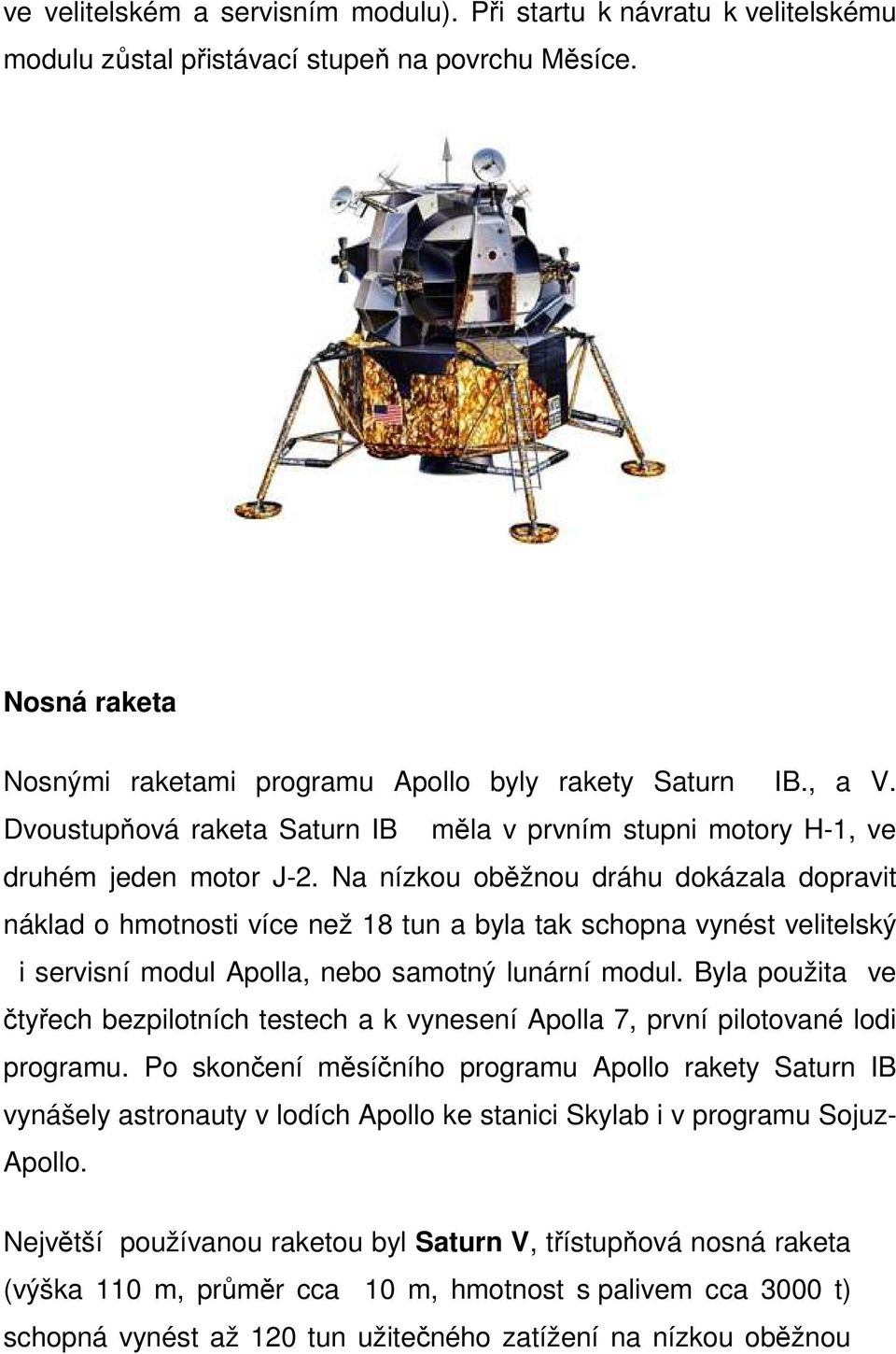 Na nízkou oběžnou dráhu dokázala dopravit náklad o hmotnosti více než 18 tun a byla tak schopna vynést velitelský i servisní modul Apolla, nebo samotný lunární modul.