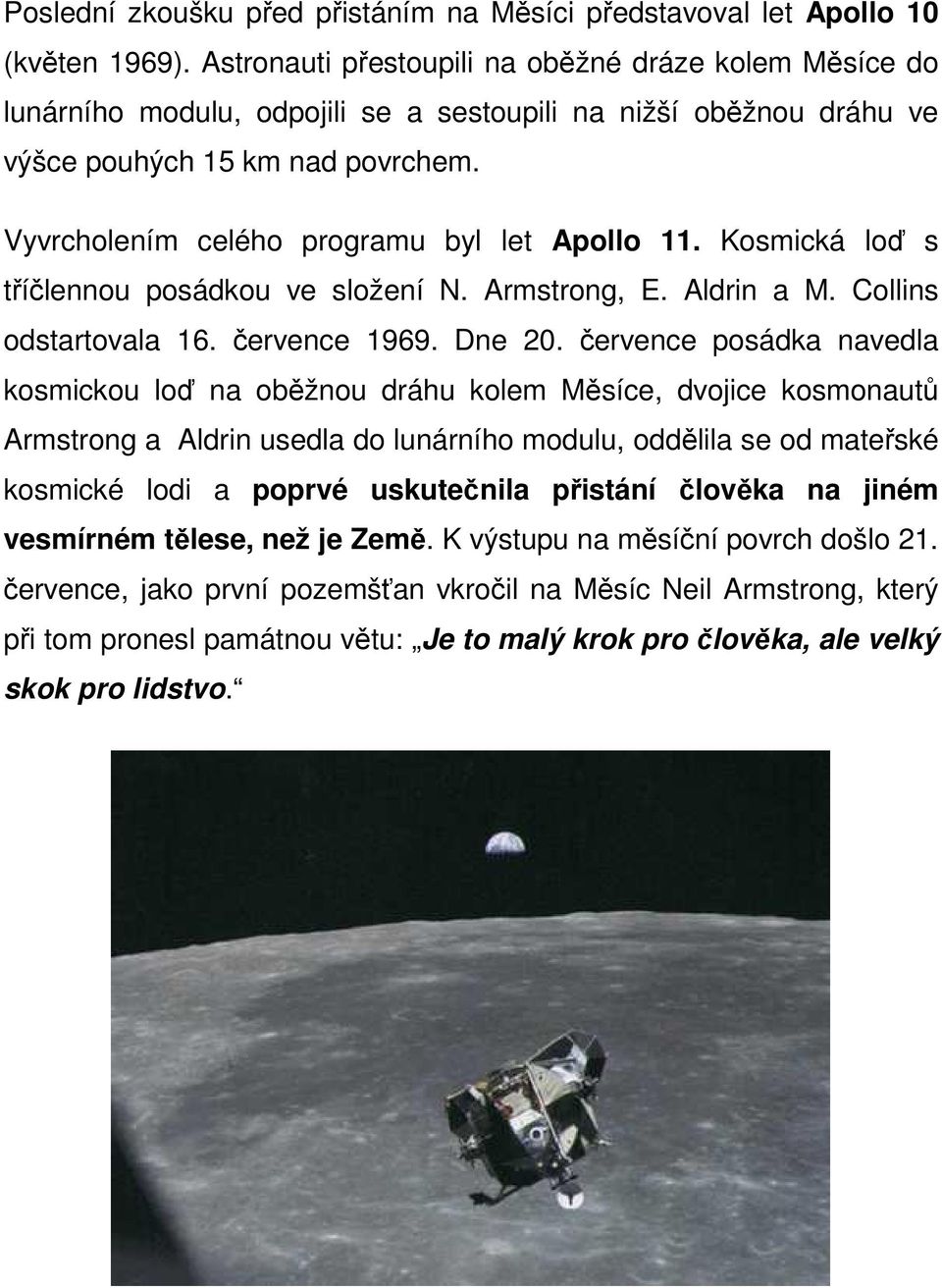 Vyvrcholením celého programu byl let Apollo 11. Kosmická loď s tříčlennou posádkou ve složení N. Armstrong, E. Aldrin a M. Collins odstartovala 16. července 1969. Dne 20.