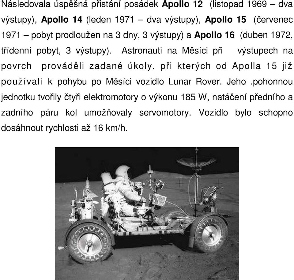Astronauti na Měsíci při výstupech na povrch prováděli zadané úkoly, při kterých od Apolla 15 již používali k pohybu po Měsíci vozidlo