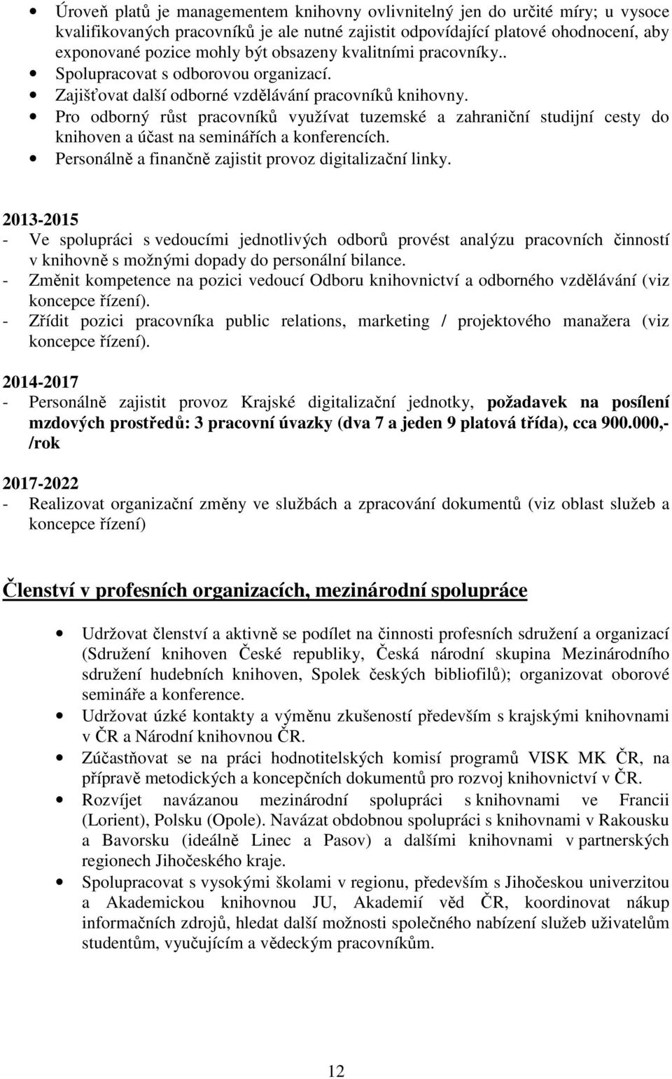 Pro odborný růst pracovníků využívat tuzemské a zahraniční studijní cesty do knihoven a účast na seminářích a konferencích. Personálně a finančně zajistit provoz digitalizační linky.