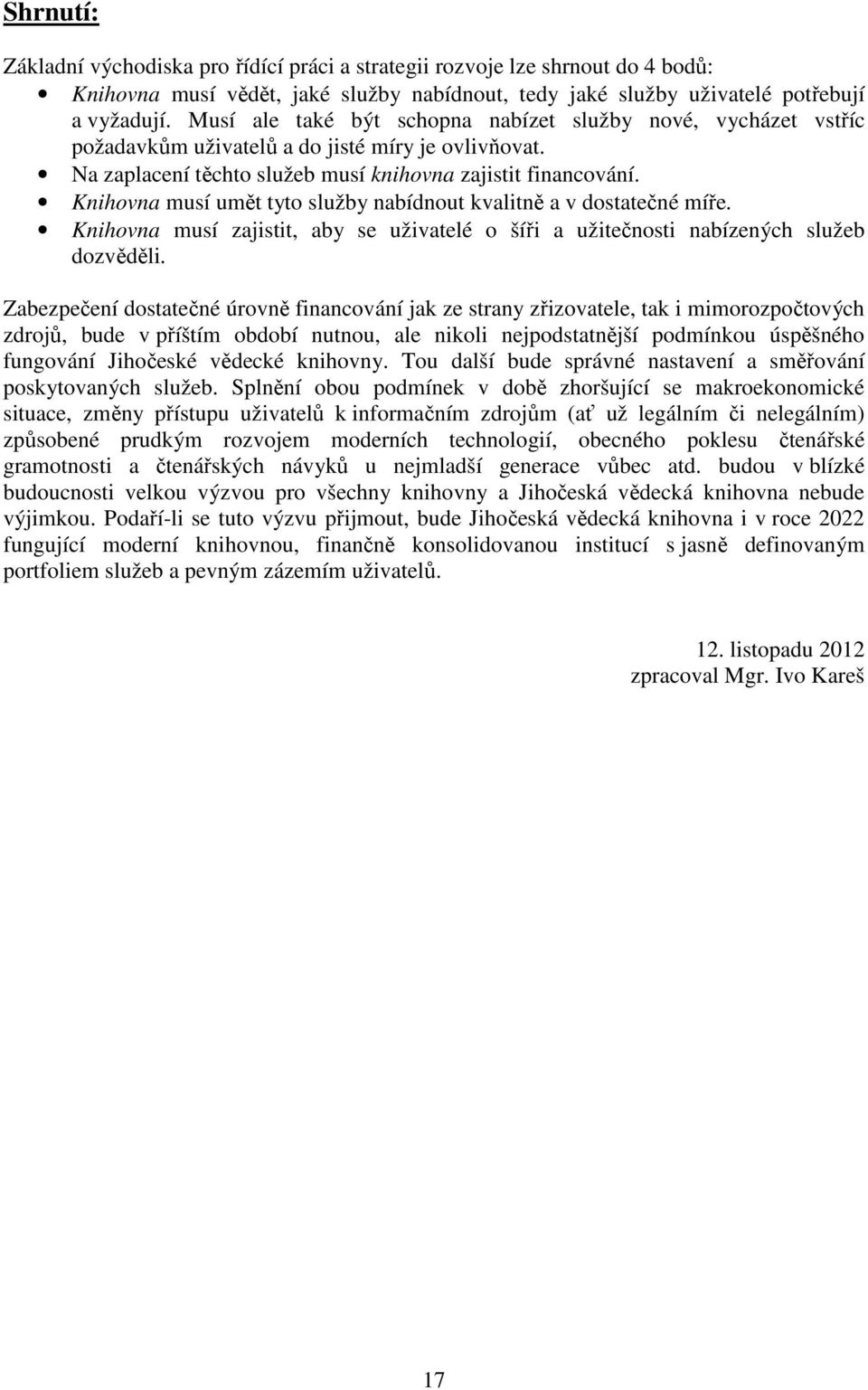 Knihovna musí umět tyto služby nabídnout kvalitně a v dostatečné míře. Knihovna musí zajistit, aby se uživatelé o šíři a užitečnosti nabízených služeb dozvěděli.