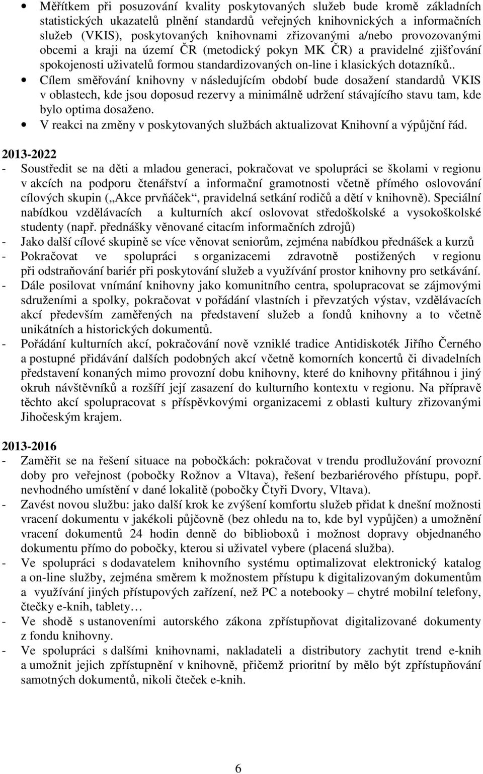 . Cílem směřování knihovny v následujícím období bude dosažení standardů VKIS v oblastech, kde jsou doposud rezervy a minimálně udržení stávajícího stavu tam, kde bylo optima dosaženo.