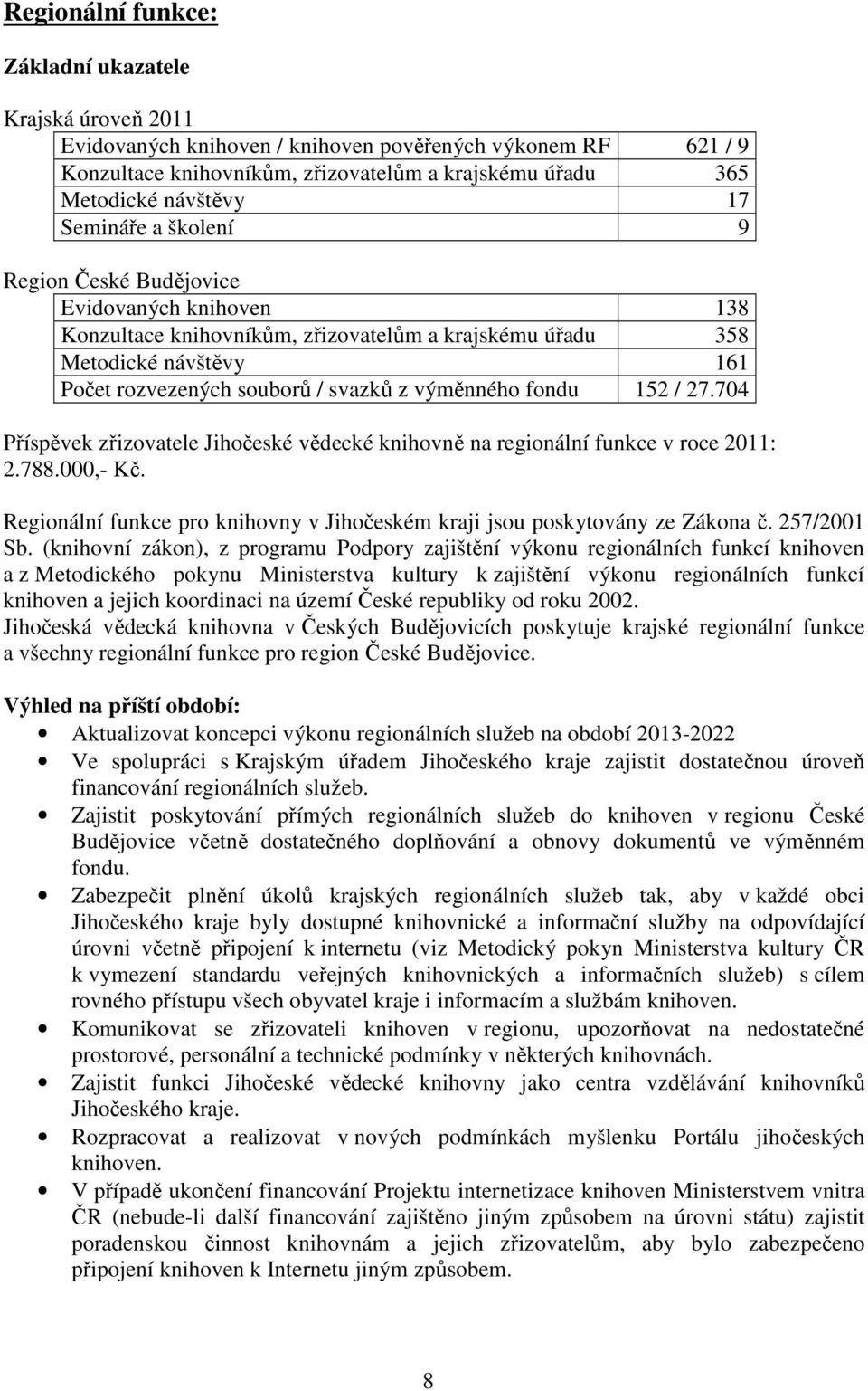 výměnného fondu 152 / 27.704 Příspěvek zřizovatele Jihočeské vědecké knihovně na regionální funkce v roce 2011: 2.788.000,- Kč.