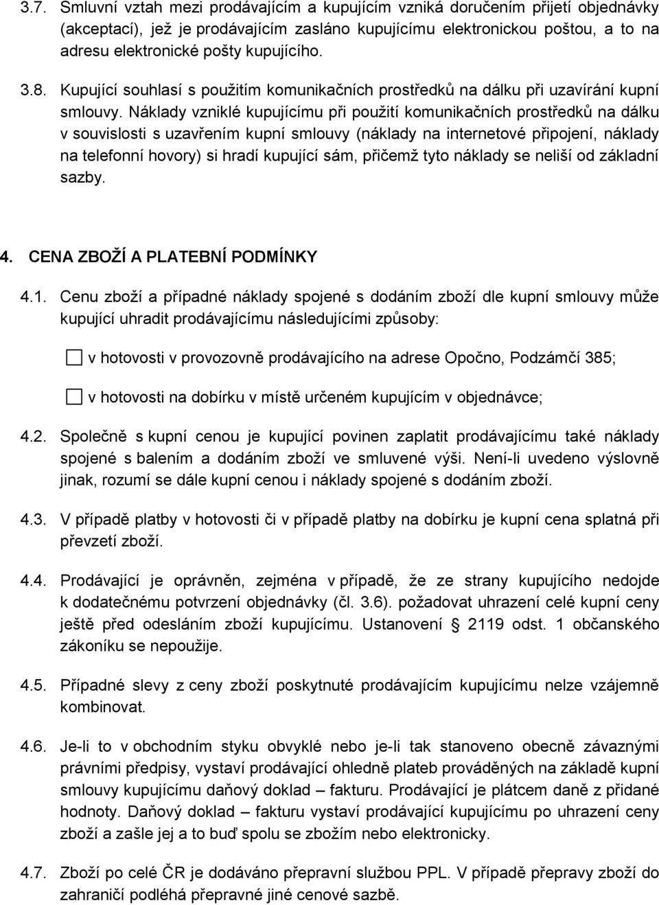 Náklady vzniklé kupujícímu při použití komunikačních prostředků na dálku v souvislosti s uzavřením kupní smlouvy (náklady na internetové připojení, náklady na telefonní hovory) si hradí kupující sám,