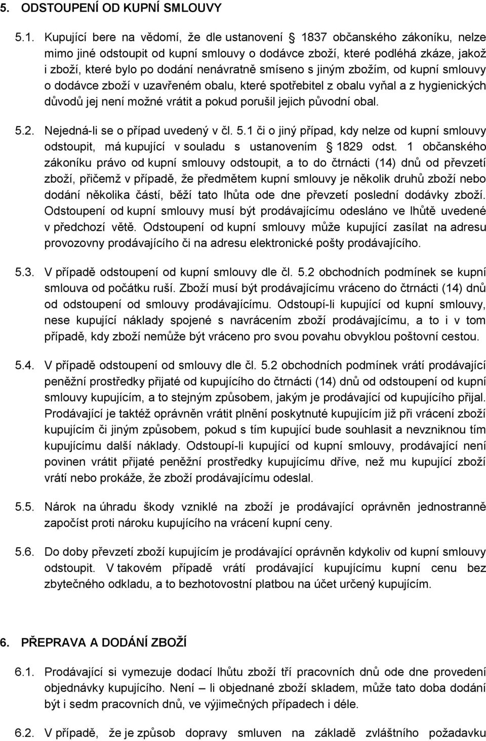 smíseno s jiným zbožím, od kupní smlouvy o dodávce zboží v uzavřeném obalu, které spotřebitel z obalu vyňal a z hygienických důvodů jej není možné vrátit a pokud porušil jejich původní obal. 5.2.