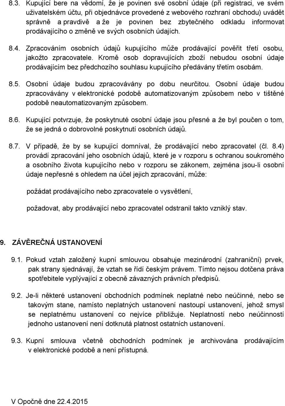 Kromě osob dopravujících zboží nebudou osobní údaje prodávajícím bez předchozího souhlasu kupujícího předávány třetím osobám. 8.5. Osobní údaje budou zpracovávány po dobu neurčitou.