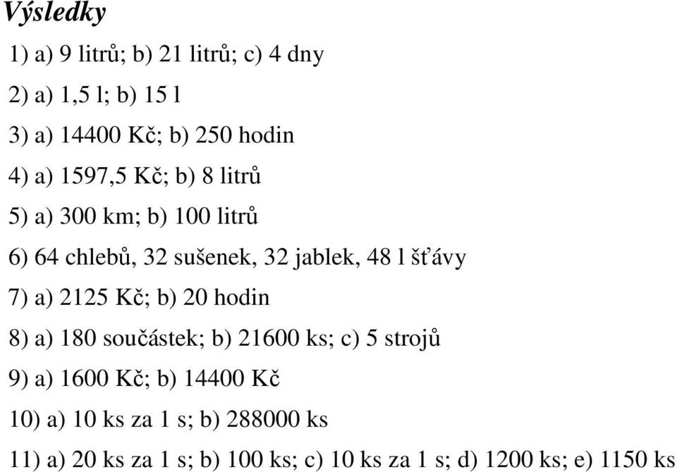 7) a) 2125 Kč; b) 20 hodin 8) a) 180 součástek; b) 21600 ks; c) 5 strojů 9) a) 1600 Kč; b) 14400 Kč