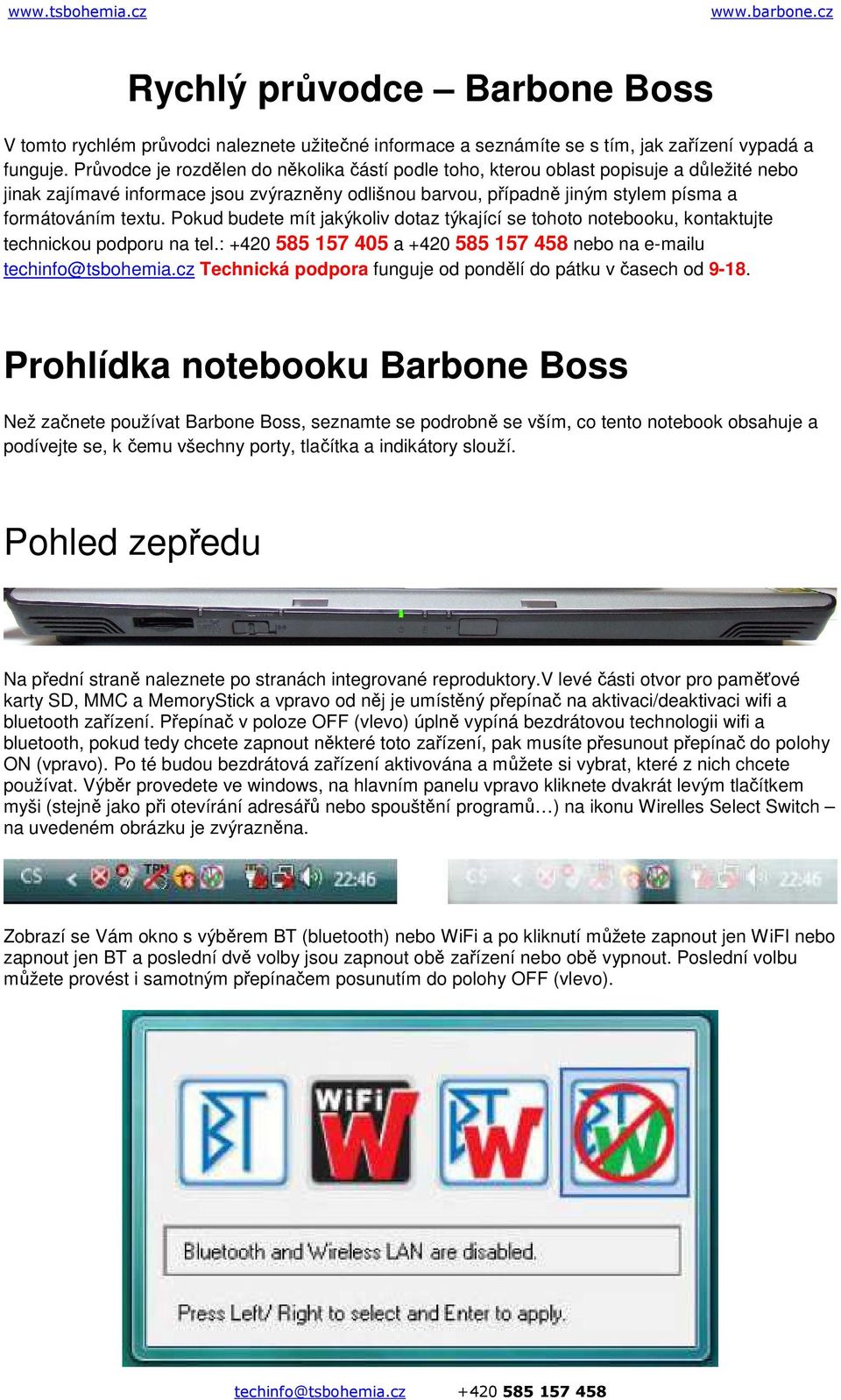 Pokud budete mít jakýkoliv dotaz týkající se tohoto notebooku, kontaktujte technickou podporu na tel.: +420 585 157 405 a +420 585 157 458 nebo na e-mailu techinfo@tsbohemia.
