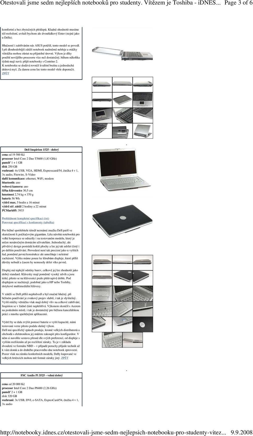Výkon je díky použití novějšího procesoru více než dostatečný, během několika týdnů mají navíc přijít notebooky s Centrino 2. K notebooku se dodává rovněž kvalitní brašna a jednoduchá drátová myš.