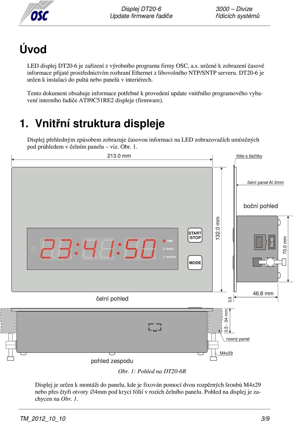 Tento dokument obsahuje informace potřebné k provedení update vnitřního programového vybavení interního řadiče AT89C51RE2 displeje (firmware). 1.