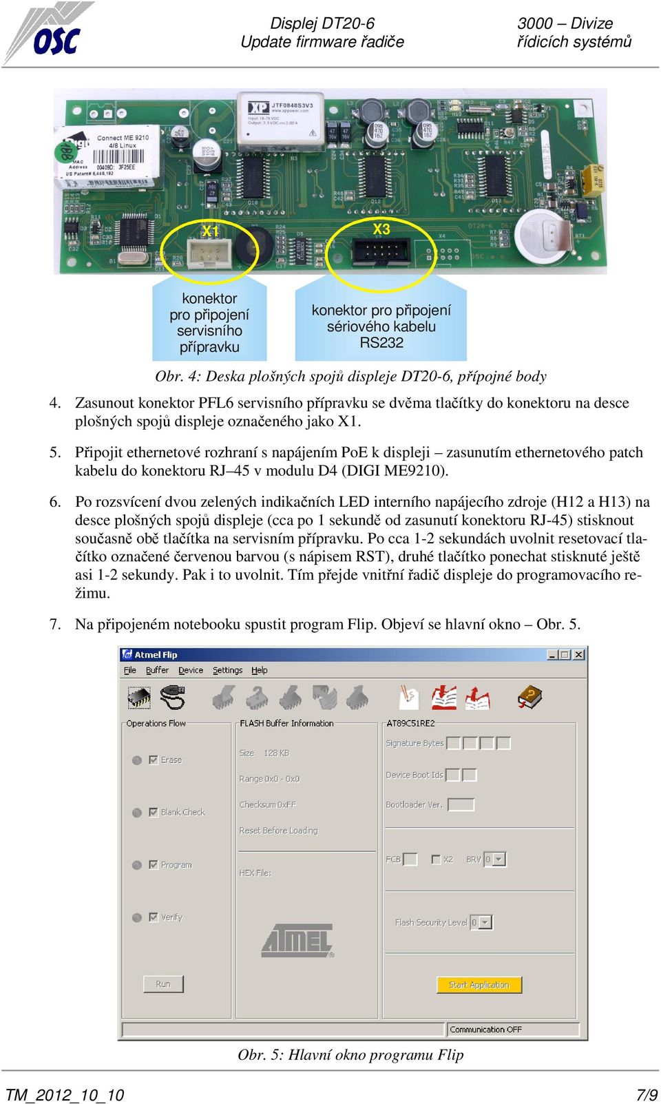 Připojit ethernetové rozhraní s napájením PoE k displeji zasunutím ethernetového patch kabelu do konektoru RJ 45 v modulu D4 (DIGI ME9210). 6.