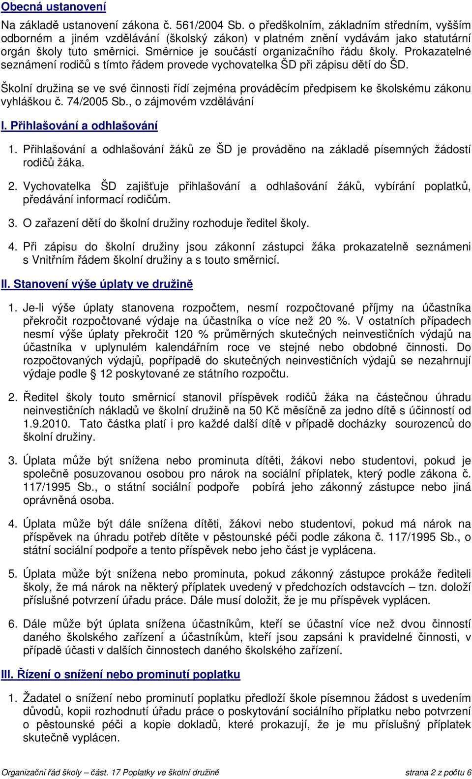 Prokazatelné seznámení rodičů s tímto řádem provede vychovatelka ŠD při zápisu dětí do ŠD. Školní družina se ve své činnosti řídí zejména prováděcím předpisem ke školskému zákonu vyhláškou č.