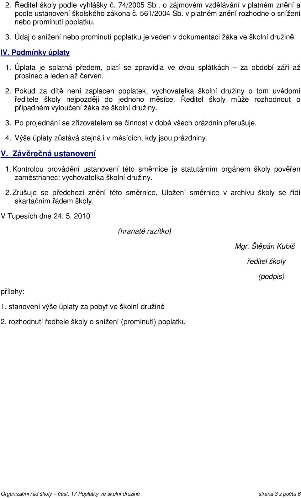 Úplata je splatná předem, platí se zpravidla ve dvou splátkách za období září až prosinec a leden až červen. 2.