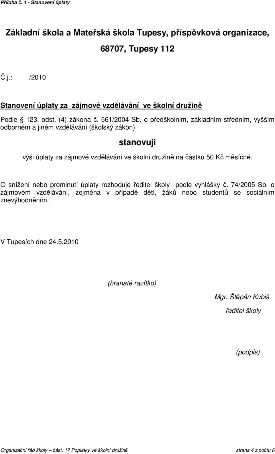 o předškolním, základním středním, vyšším odborném a jiném vzdělávání (školský zákon) stanovuji výši úplaty za zájmové vzdělávání ve školní družině na částku 50