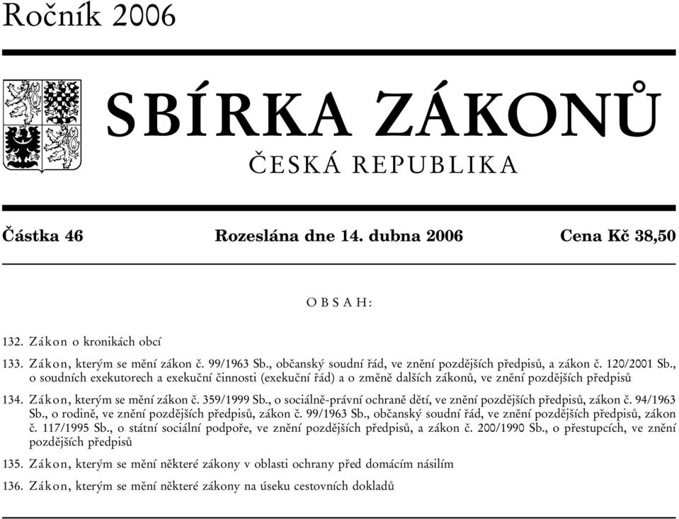 , o soudnѕтch exekutorech a exekucяnѕт cяinnosti (exekucяnѕт rяaтd) a o zmeяneя dalsяѕтch zaтkonuъ, ve zneяnѕт pozdeяjsяѕтch prяedpisuъ 134. ZaТ kon, kteryтm se meяnѕт zaтkon cя. 359/1999 Sb.