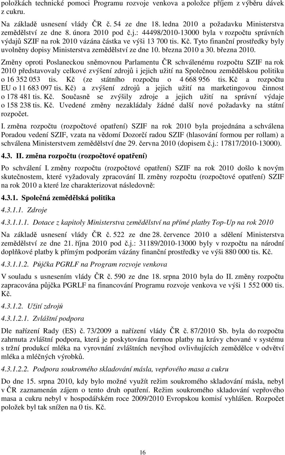 Tyto finanční prostředky byly uvolněny dopisy Ministerstva zemědělství ze dne 10. března 2010 