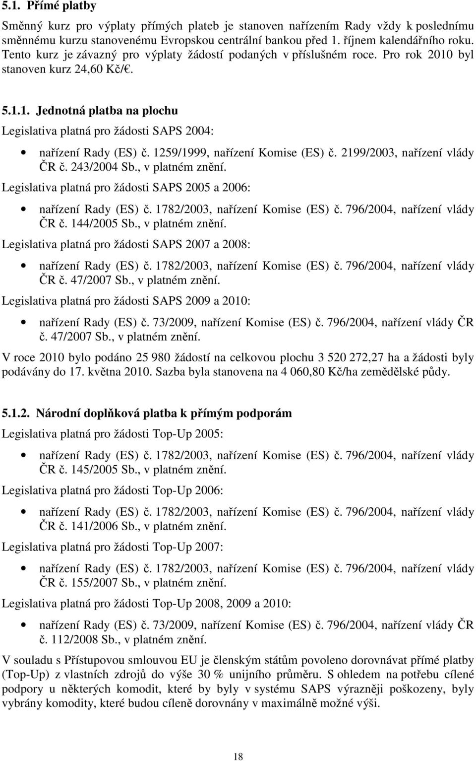 1259/1999, nařízení Komise (ES) č. 2199/2003, nařízení vlády ČR č. 243/2004 Sb., v platném znění. Legislativa platná pro žádosti SAPS 2005 a 2006: nařízení Rady (ES) č.