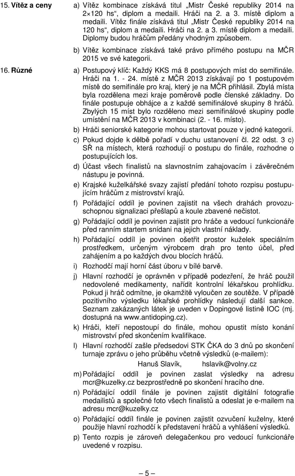 b) Vítěz kombinace získává také právo přímého postupu na MČR 2015 ve své kategorii. 16. Různé a) Postupový klíč: Každý KKS má 8 postupových míst do semifinále. Hráči na 1. - 24.