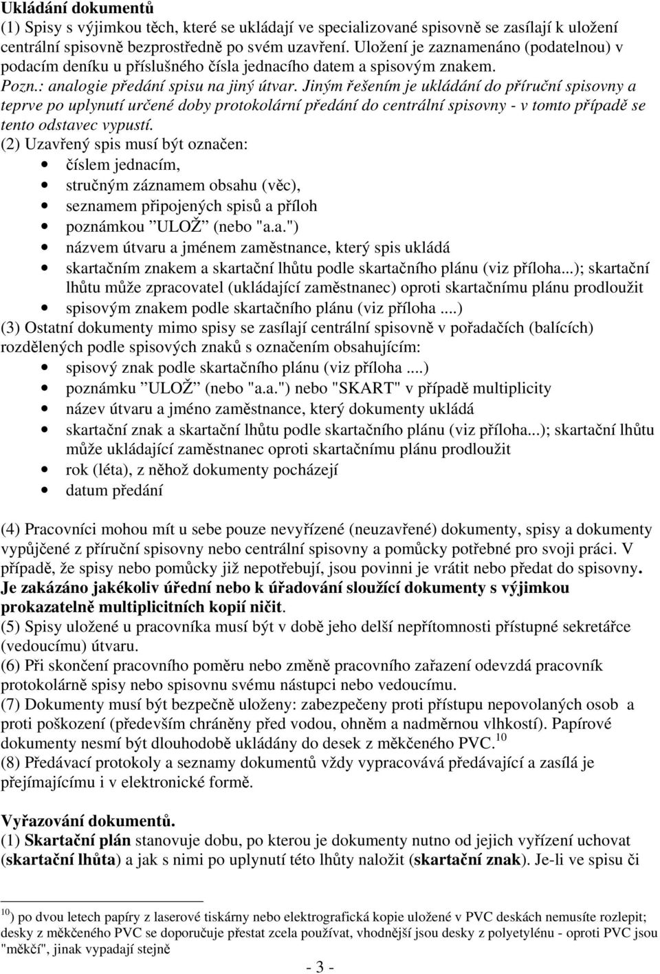 Jiným řešením je ukládání do příruční spisovny a teprve po uplynutí určené doby protokolární předání do centrální spisovny - v tomto případě se tento odstavec vypustí.