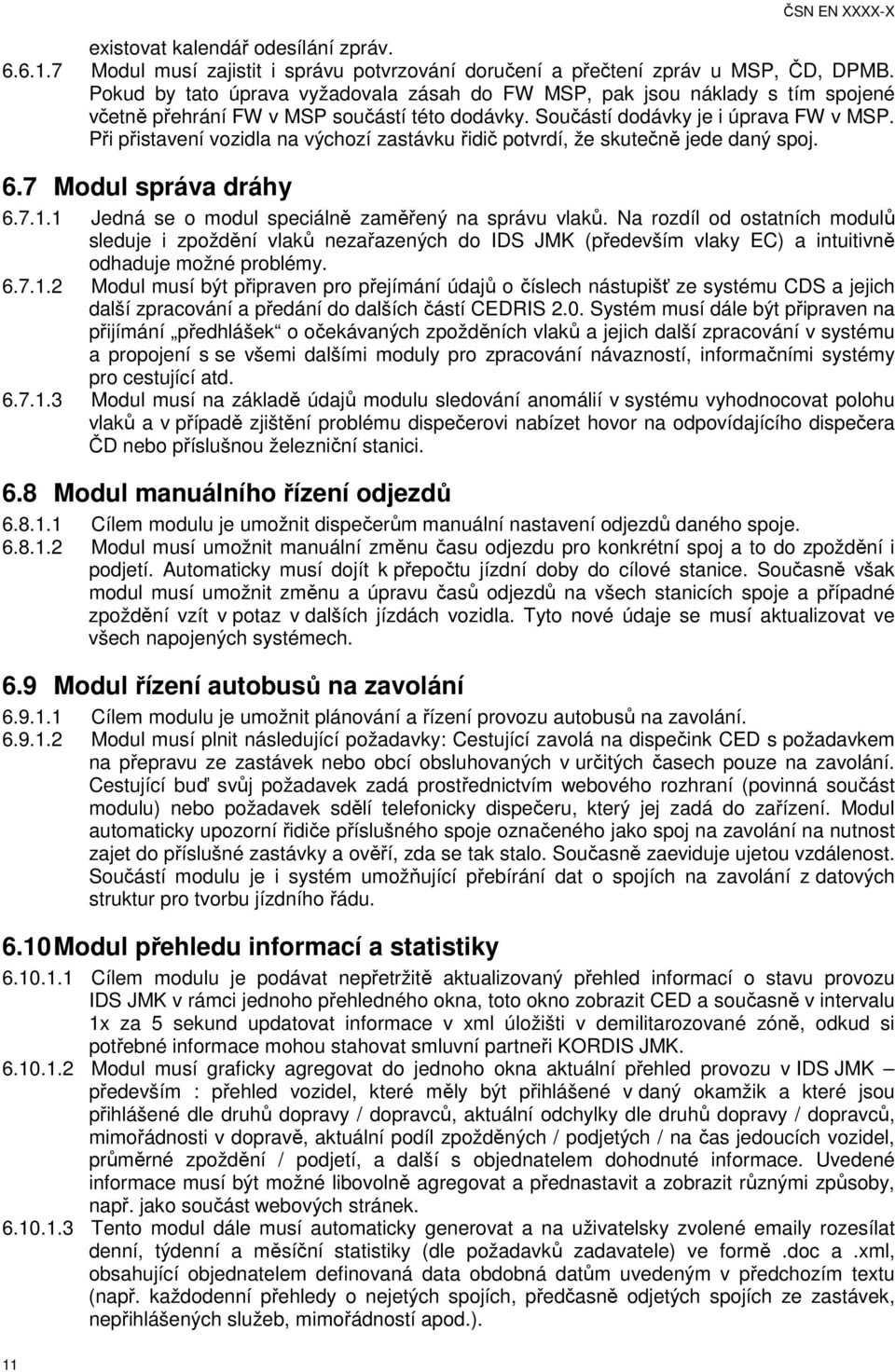 Při přistavení vozidla na výchozí zastávku řidič potvrdí, že skutečně jede daný spoj. 6.7 Modul správa dráhy 6.7.1.1 Jedná se o modul speciálně zaměřený na správu vlaků.