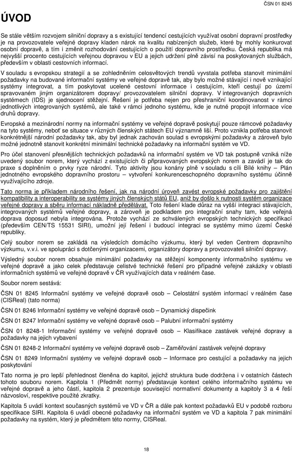 Česká republika má nejvyšší procento cestujících veřejnou dopravou v EU a jejich udržení plně závisí na poskytovaných službách, především v oblasti cestovních informací.