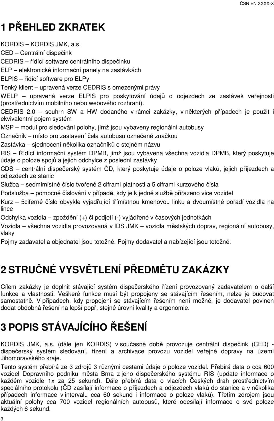 právy WELP upravená verze ELPIS pro poskytování údajů o odjezdech ze zastávek veřejnosti (prostřednictvím mobilního nebo webového rozhraní). CEDRIS 2.