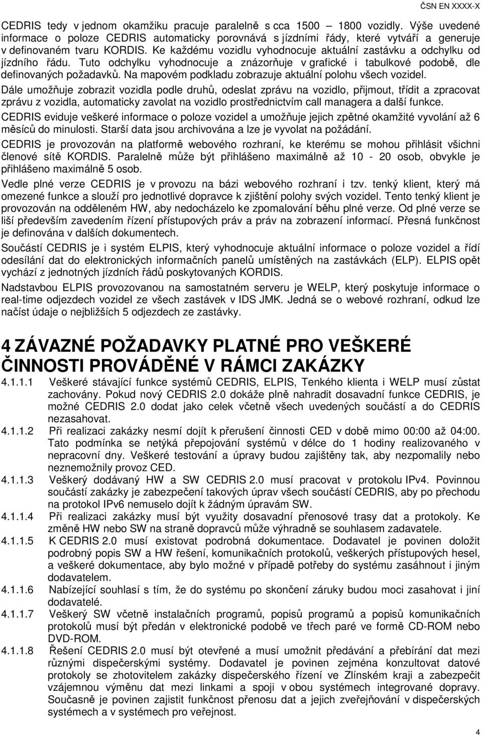 Ke každému vozidlu vyhodnocuje aktuální zastávku a odchylku od jízdního řádu. Tuto odchylku vyhodnocuje a znázorňuje v grafické i tabulkové podobě, dle definovaných požadavků.