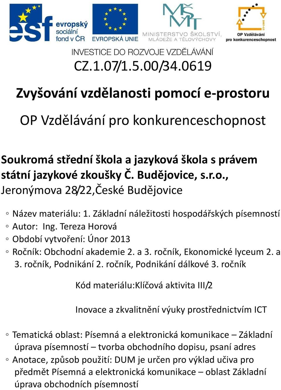 Tereza Horová Období vytvoření: Únor 2013 Ročník: Obchodní akademie 2. a 3. ročník, Ekonomické lyceum 2. a 3. ročník, Podnikání 2. ročník, Podnikání dálkové 3.