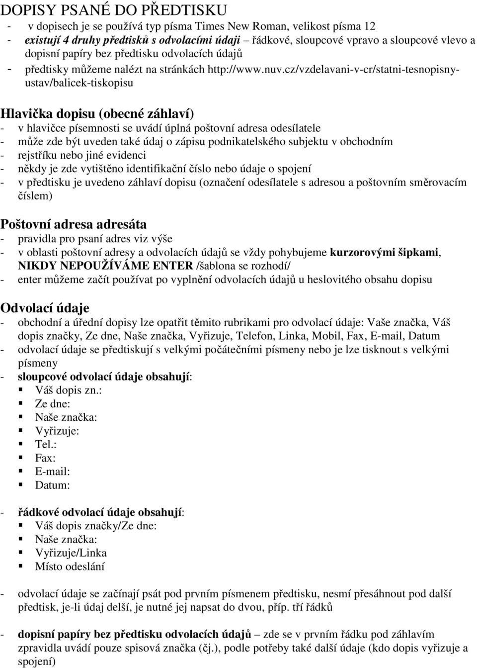 cz/vzdelavani-v-cr/statni-tesnopisnyustav/balicek-tiskopisu Hlavička dopisu (obecné záhlaví) - v hlavičce písemnosti se uvádí úplná poštovní adresa odesílatele - může zde být uveden také údaj o