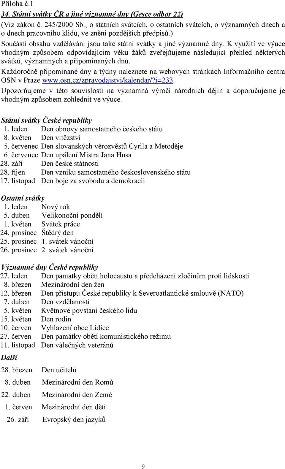 K využití ve výuce vhodným způsobem odpovídajícím věku žáků zveřejňujeme následující přehled některých svátků, významných a připomínaných dnů.