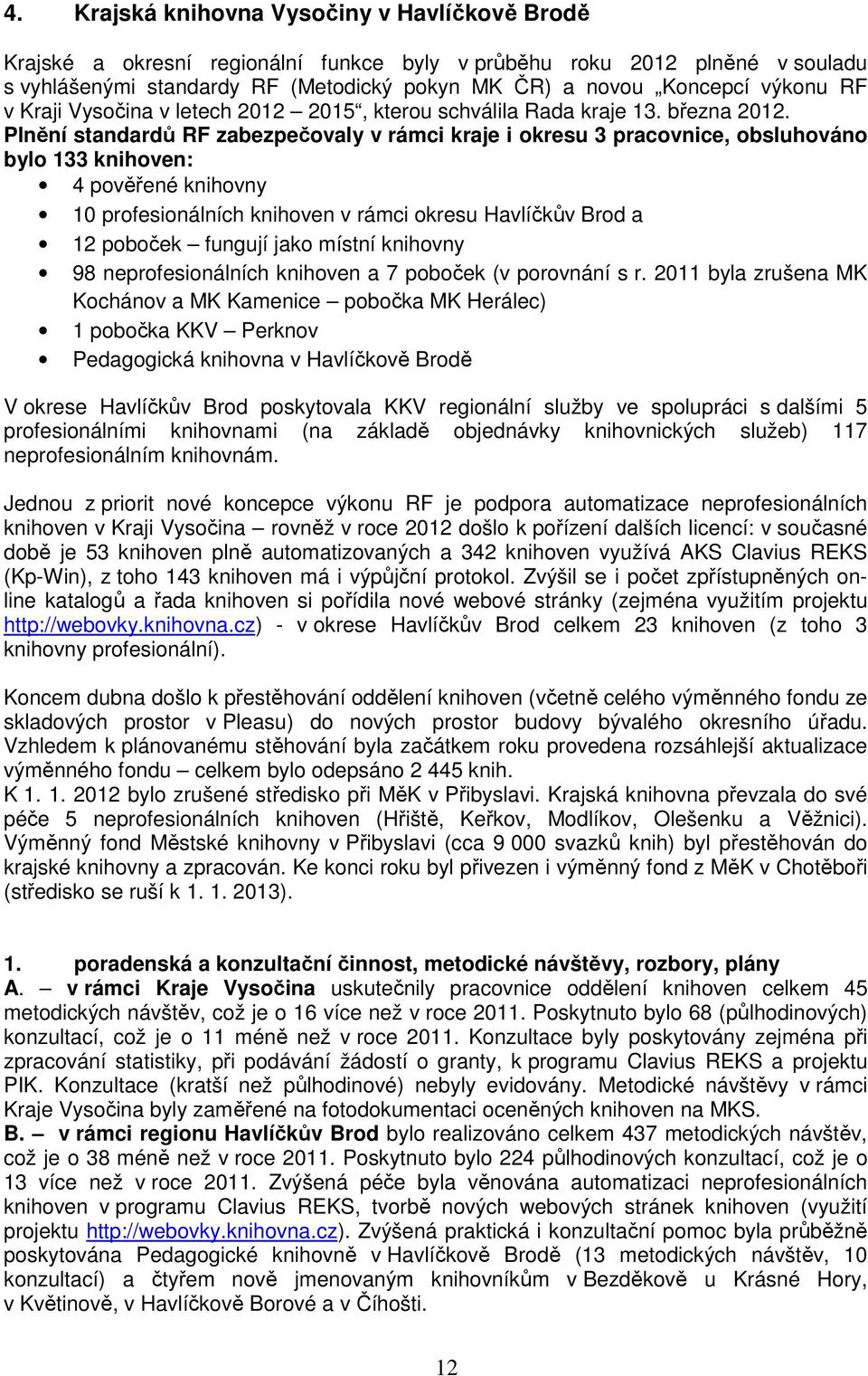 Plnění standardů RF zabezpečovaly v rámci kraje i okresu 3 pracovnice, obsluhováno bylo 133 knihoven: 4 pověřené knihovny 10 profesionálních knihoven v rámci okresu Havlíčkův Brod a 12 poboček