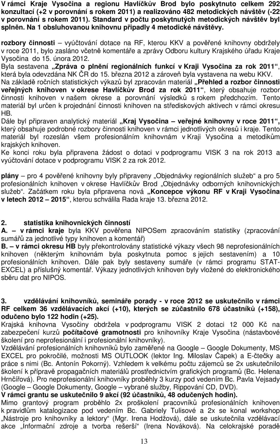 rozbory činnosti vyúčtování dotace na RF, kterou KKV a pověřené knihovny obdržely v roce 2011, bylo zasláno včetně komentáře a zprávy Odboru kultury Krajského úřadu Kraje Vysočina do 15. února 2012.