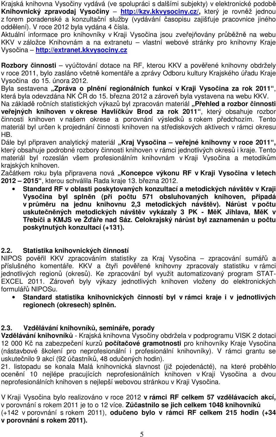 Aktuální informace pro knihovníky v Kraji Vysočina jsou zveřejňovány průběžně na webu KKV v záložce Knihovnám a na extranetu vlastní webové stránky pro knihovny Kraje Vysočina http://extranet.