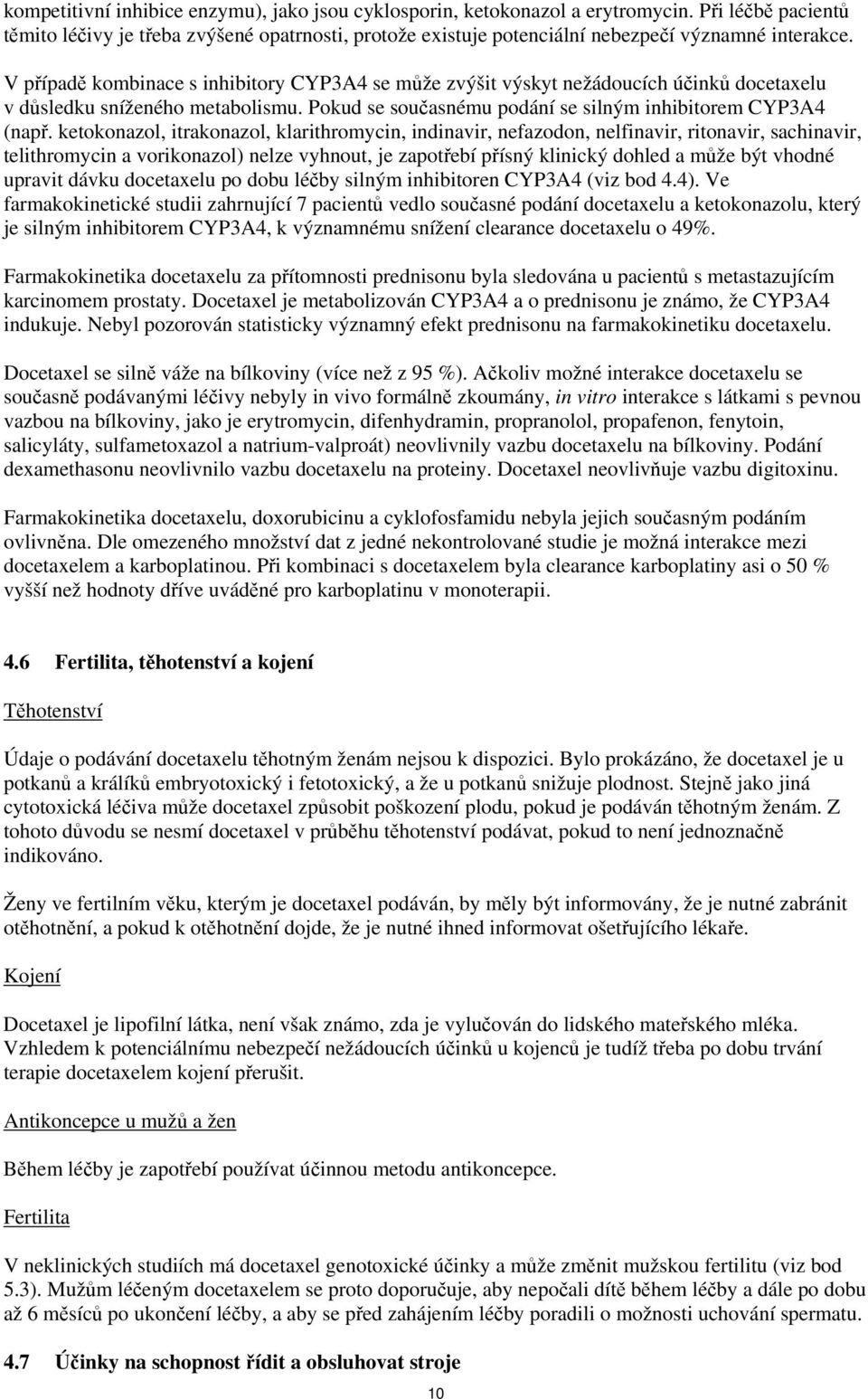 V případě kombinace s inhibitory CYP3A4 se může zvýšit výskyt nežádoucích účinků docetaxelu v důsledku sníženého metabolismu. Pokud se současnému podání se silným inhibitorem CYP3A4 (např.