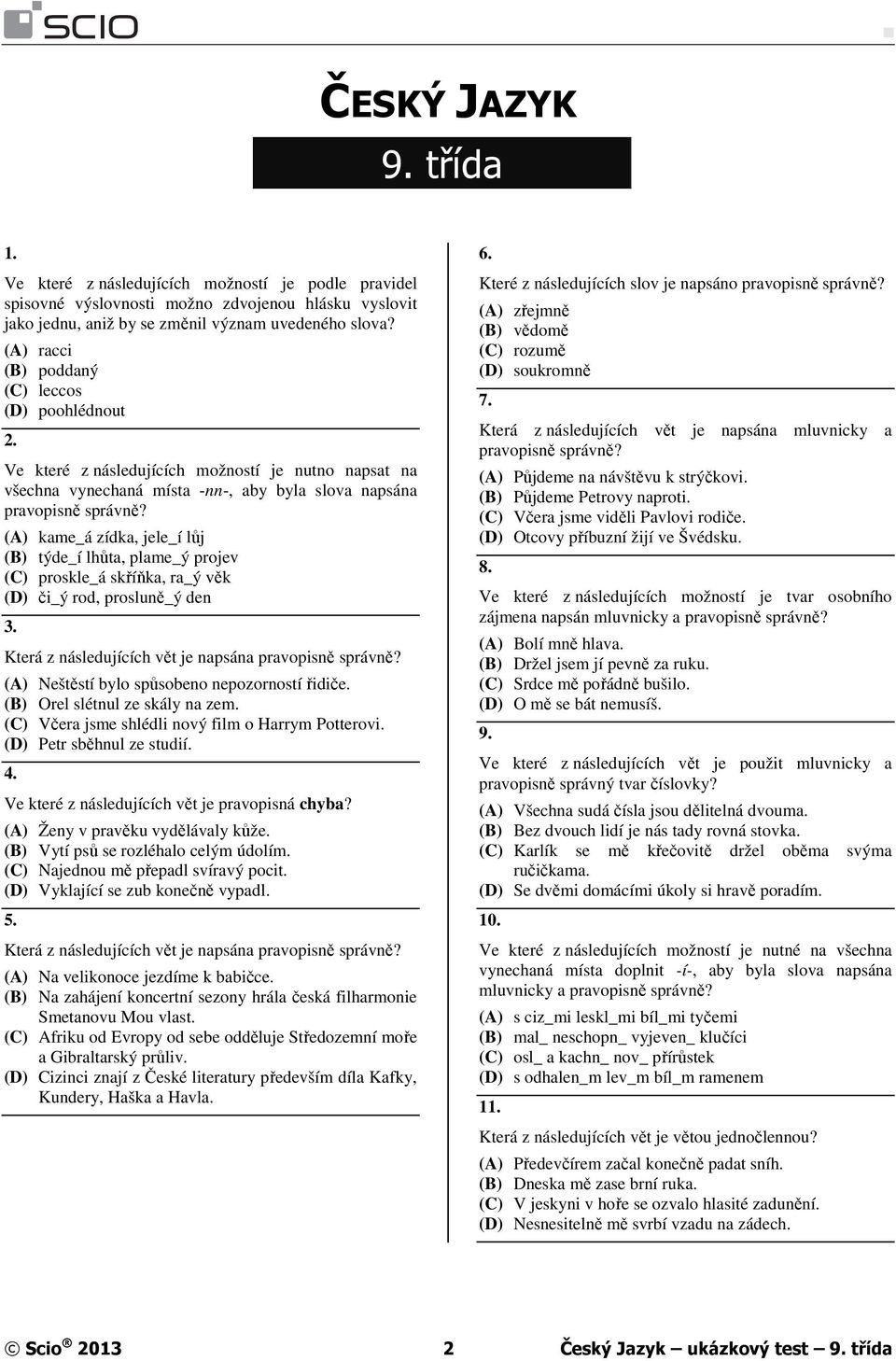 (A) kame_á zídka, jele_í lůj (B) týde_í lhůta, plame_ý projev (C) proskle_á skříňka, ra_ý věk (D) či_ý rod, prosluně_ý den 3. Která z následujících vět je napsána pravopisně správně?