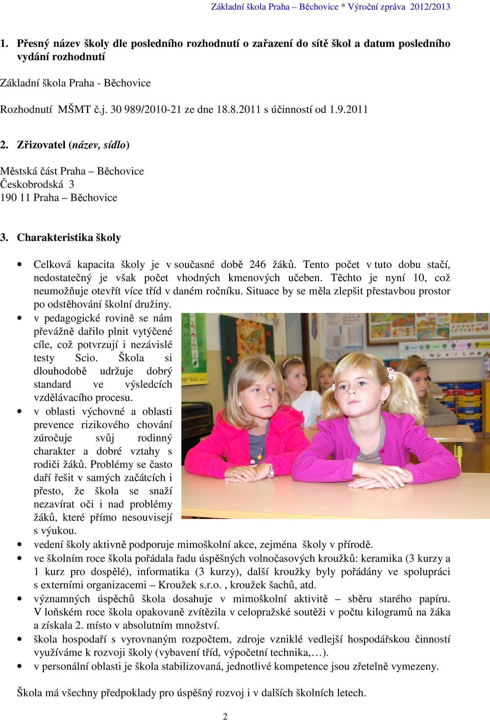 Tento počet v tuto dobu stačí, nedostatečný je však počet vhodných kmenových učeben. Těchto je nyní 10, což neumožňuje otevřít více tříd v daném ročníku.