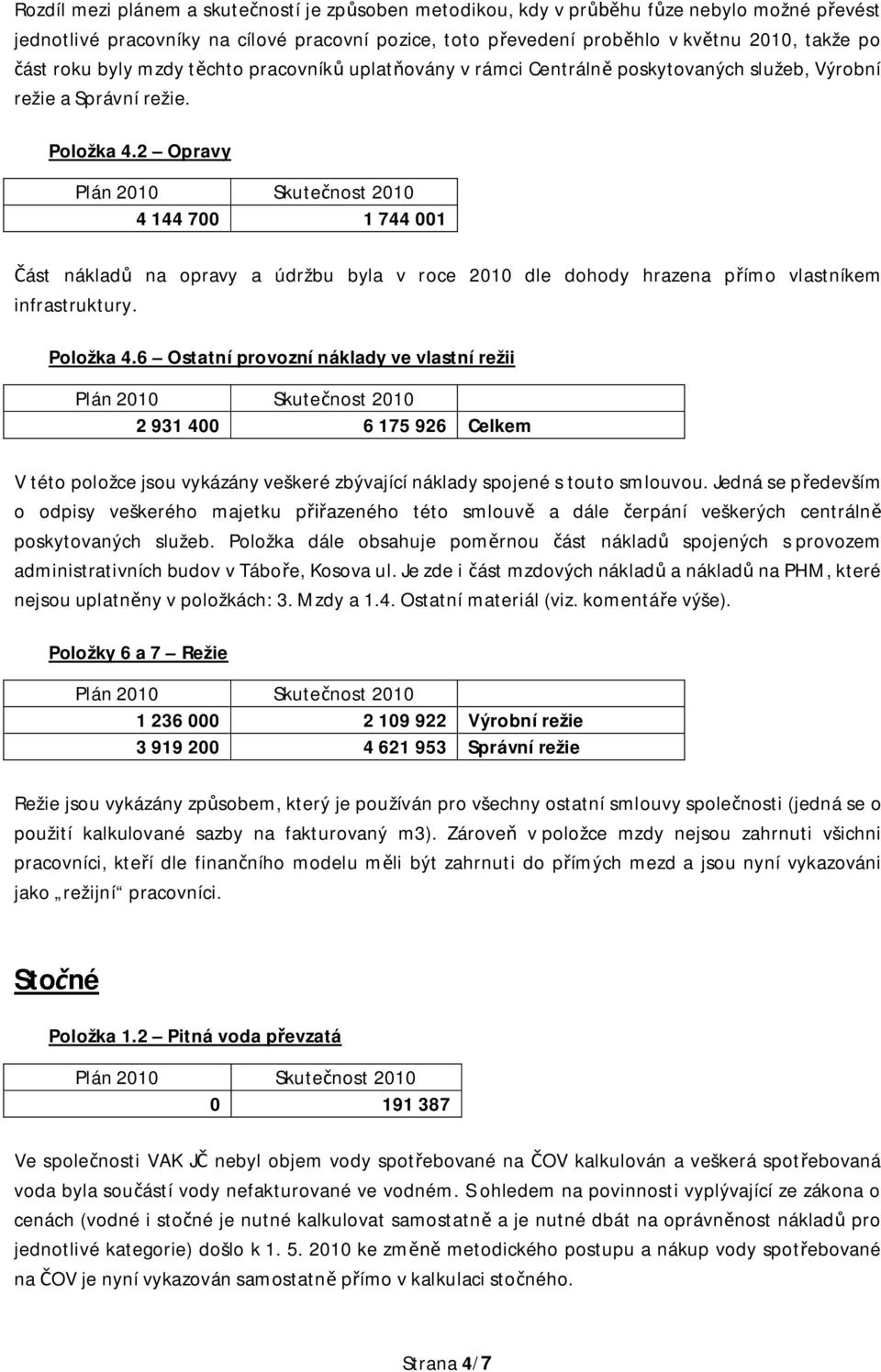 2 Opravy 4 144 700 1 744 001 ást náklad na opravy a údržbu byla v roce 2010 dle dohody hrazena p ímo vlastníkem infrastruktury. Položka 4.