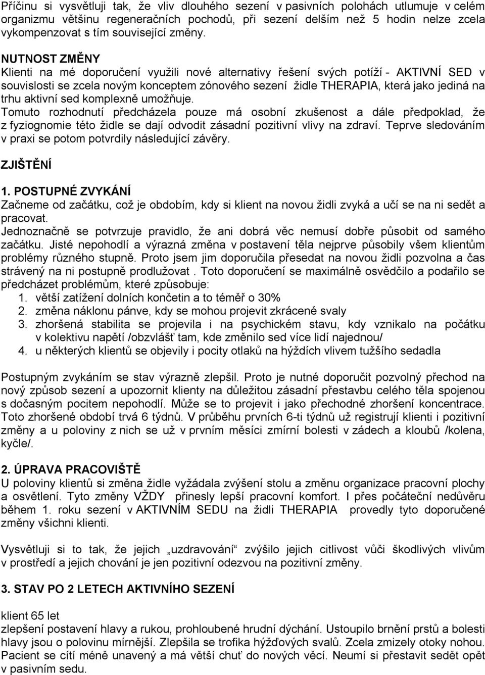 NUTNOST ZMĚNY Klienti na mé doporučení využili nové alternativy řešení svých potíží - AKTIVNÍ SED v souvislosti se zcela novým konceptem zónového sezení židle THERAPIA, která jako jediná na trhu