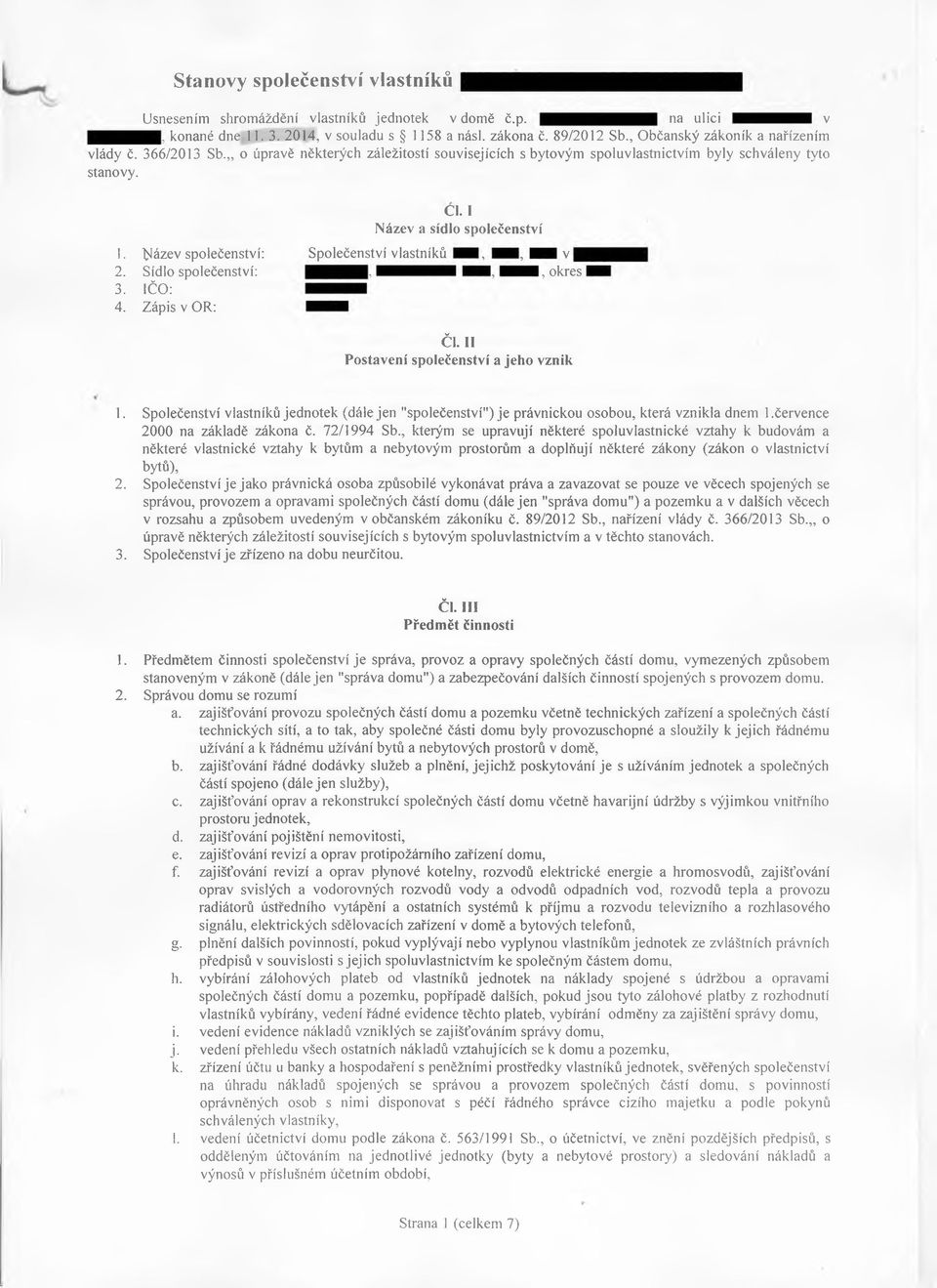 Sídlo společenství: 3. IČO: 4. Zápis v OR: CL I Název a sídlo společenství Společenství vlastníků...,...,... v......,......,......, okres............ ČI. II Postavení společenství a jeho vznik 1.