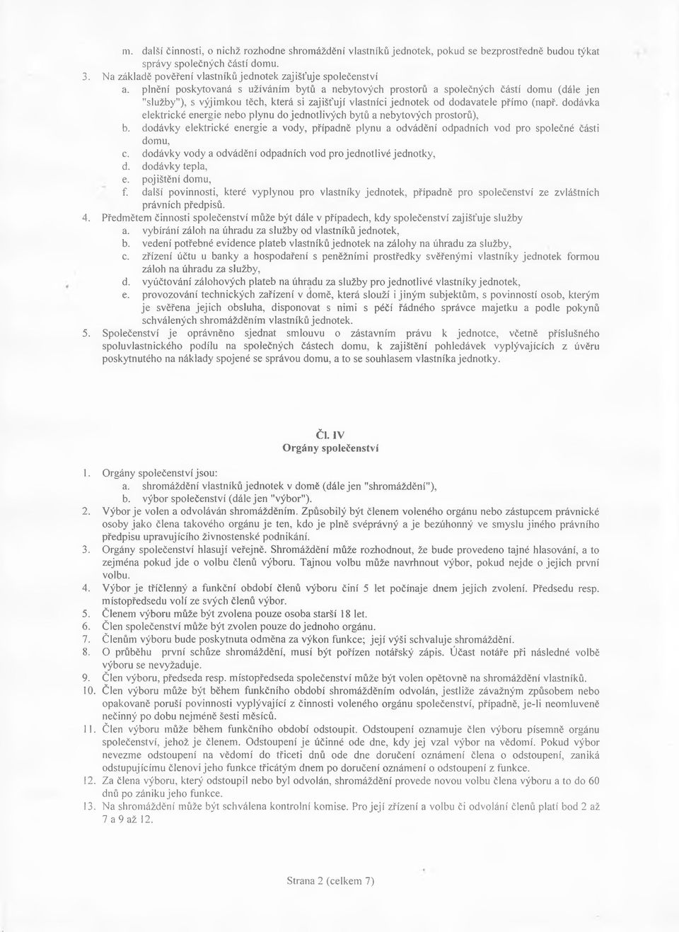 dodávka elektrické energie nebo plynu do jednotlivých bytů a nebytových prostorů), b. dodávky elektrické energie a vody, případně plynu a odvádění odpadních vod pro společné části domu, c.