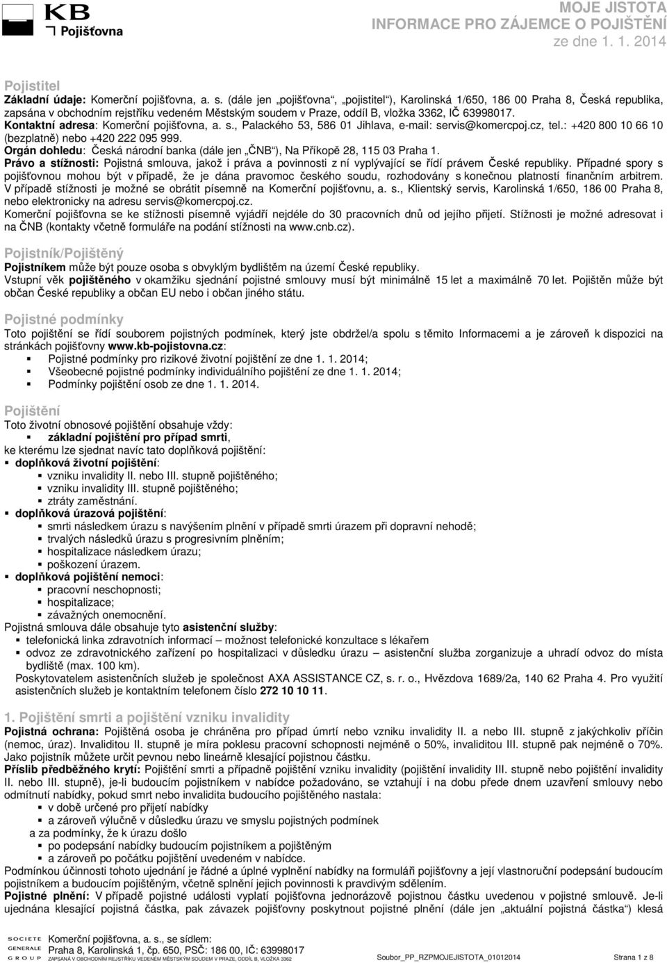 Kontaktní adresa: Komerční pojišťovna, a. s., Palackého 53, 586 01 Jihlava, e-mail: servis@komercpoj.cz, tel.: +420 800 10 66 10 (bezplatně) nebo +420 222 095 999.