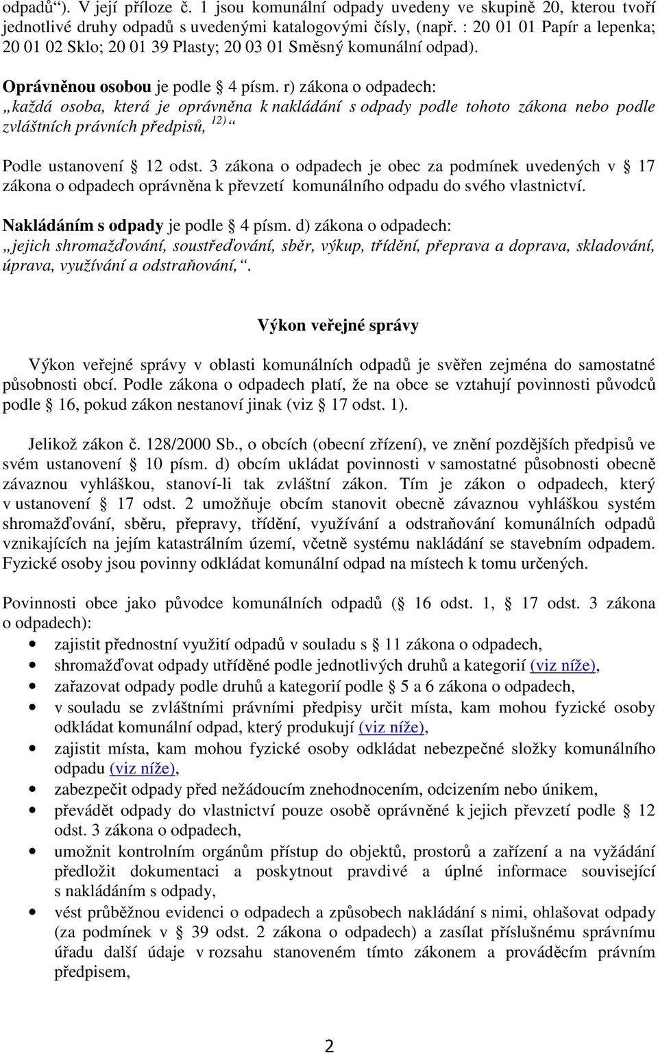r) zákona o odpadech: každá osoba, která je oprávněna k nakládání s odpady podle tohoto zákona nebo podle zvláštních právních předpisů, 12) Podle ustanovení 12 odst.