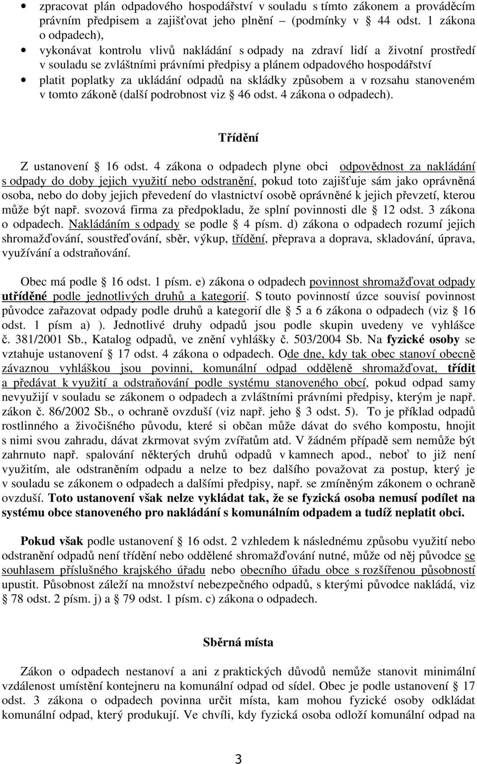 ukládání odpadů na skládky způsobem a v rozsahu stanoveném v tomto zákoně (další podrobnost viz 46 odst. 4 zákona o odpadech). Třídění Z ustanovení 16 odst.