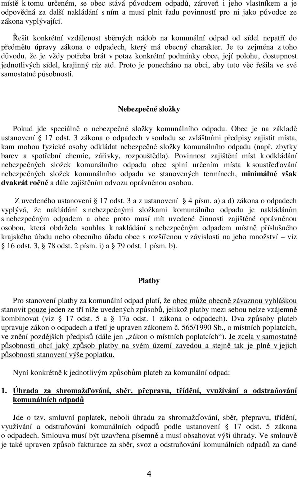 Je to zejména z toho důvodu, že je vždy potřeba brát v potaz konkrétní podmínky obce, její polohu, dostupnost jednotlivých sídel, krajinný ráz atd.