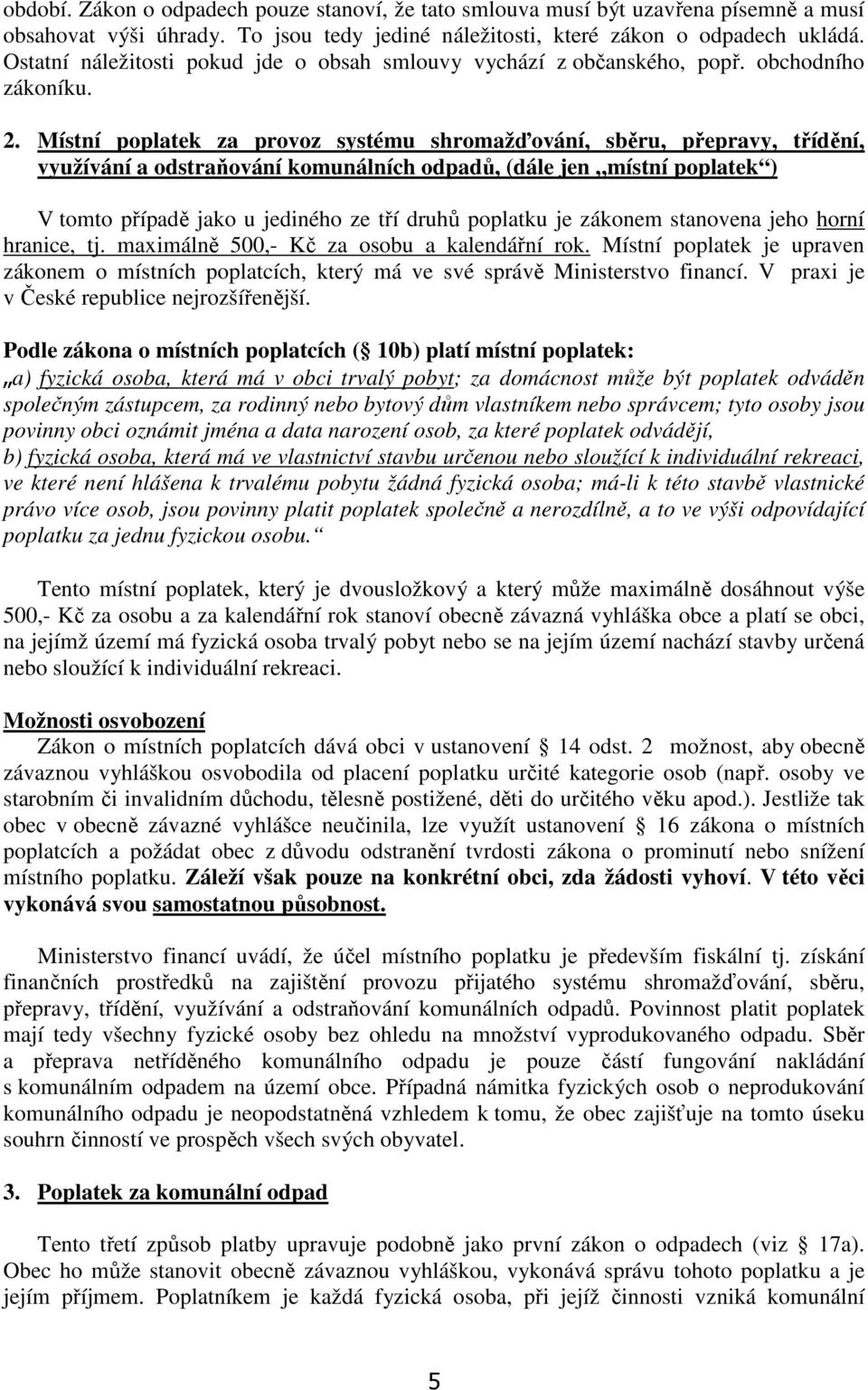 Místní poplatek za provoz systému shromažďování, sběru, přepravy, třídění, využívání a odstraňování komunálních odpadů, (dále jen místní poplatek ) V tomto případě jako u jediného ze tří druhů