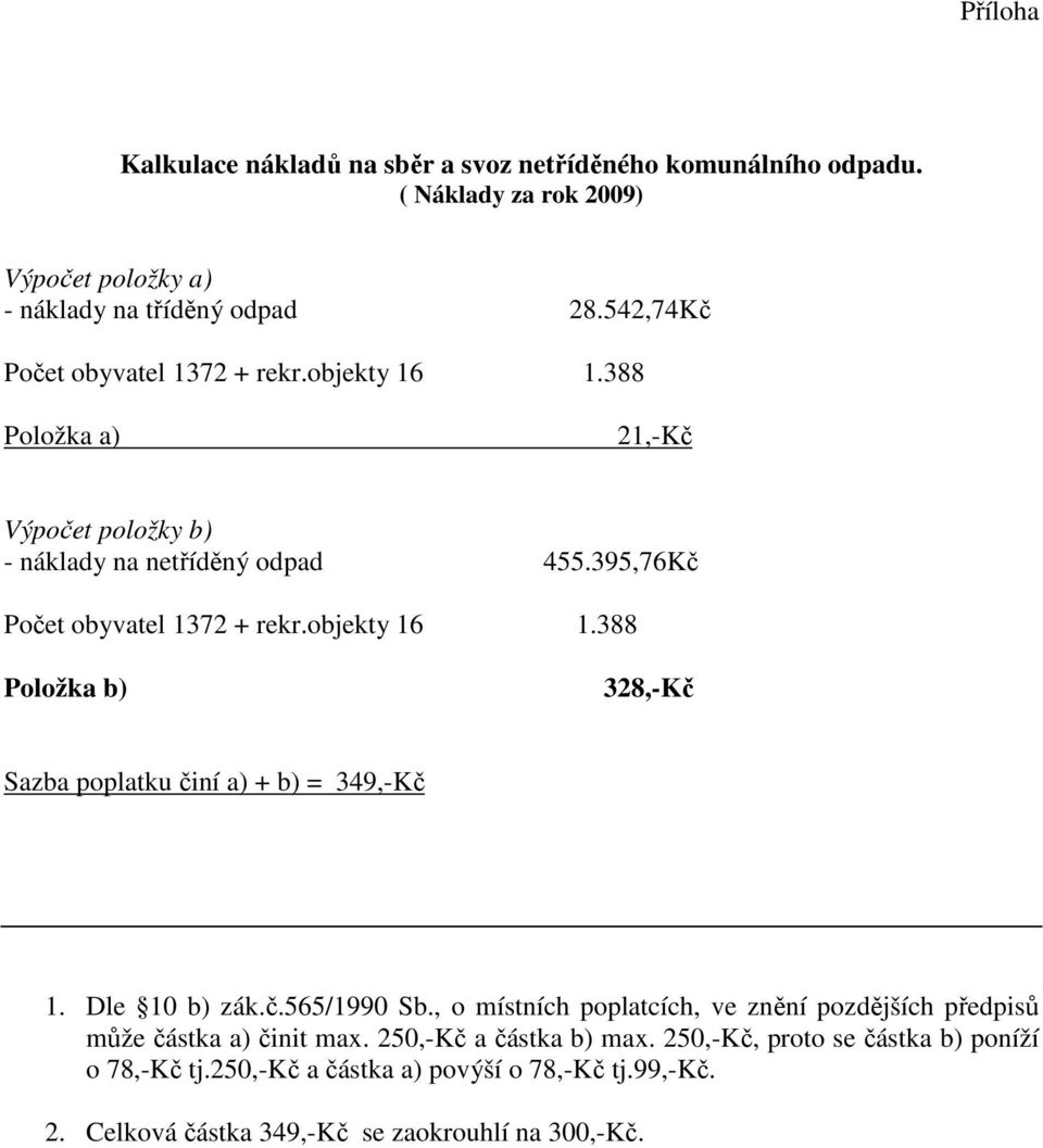 objekty 16 1.388 Položka b) 328,-Kč Sazba poplatku činí a) + b) = 349,-Kč 1. Dle 10 b) zák.č.565/1990 Sb.