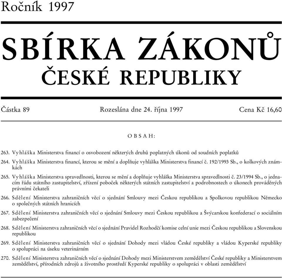 VyhlaТ sя ka Ministerstva financѕт, kterou se meяnѕт a doplnя uje vyhlaтsяka Ministerstva financѕт cя. 192/1993 Sb., o kolkovyтch znaтmkaтch 265.