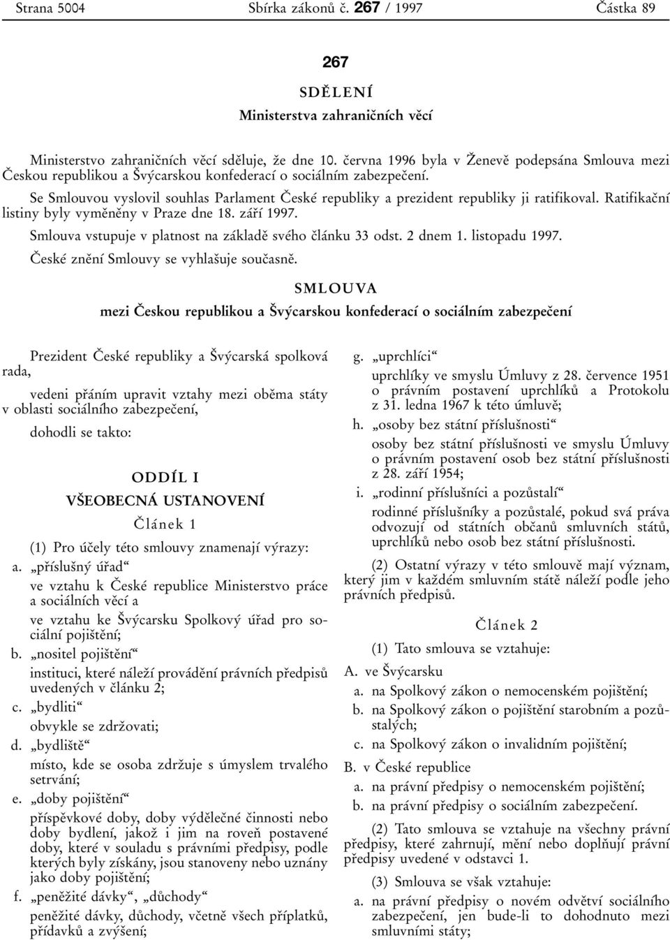 Se Smlouvou vyslovil souhlas Parlament CЯ eskeт republiky a prezident republiky ji ratifikoval. RatifikacЯnѕТ listiny byly vymeяneяny v Praze dne 18. zaтrяѕт 1997.