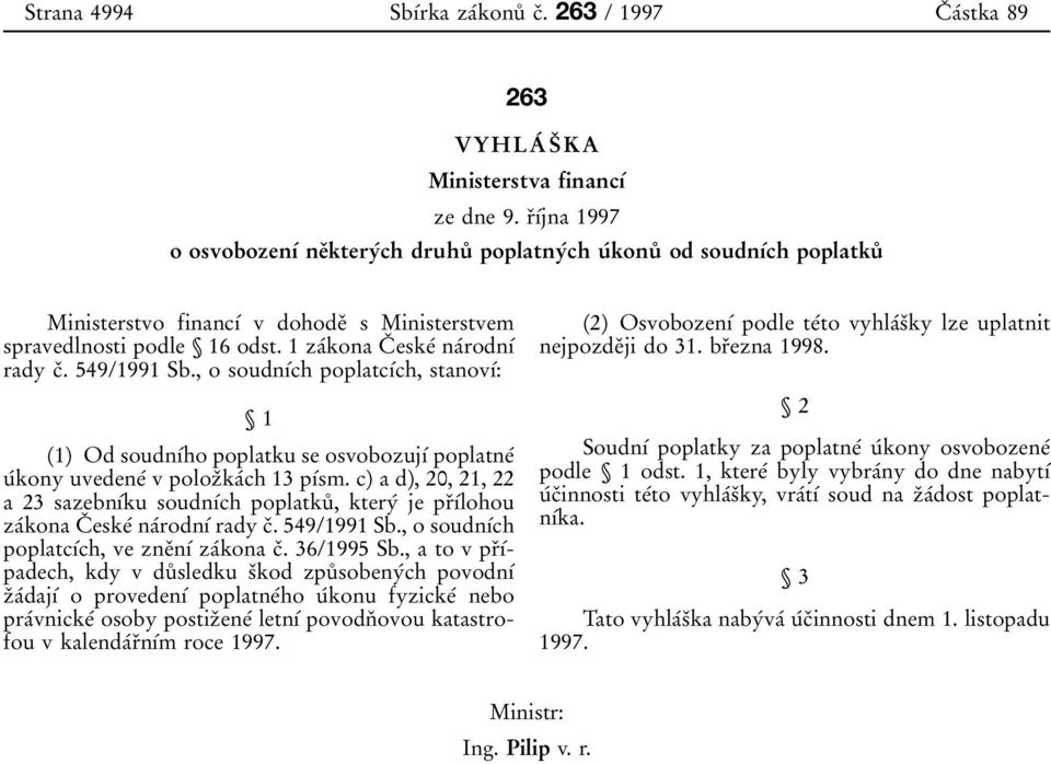 1 zaтkona CЯ eskeт naтrodnѕт rady cя. 549/1991 Sb., o soudnѕтch poplatcѕтch, stanovѕт: Ї 1 (1) Od soudnѕтho poplatku se osvobozujѕт poplatneт uтkony uvedeneт v polozяkaтch 13 pѕтsm.